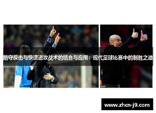 防守反击与快速进攻战术的结合与应用：现代足球比赛中的制胜之道