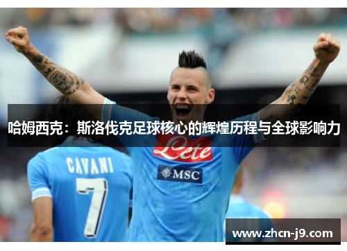 哈姆西克：斯洛伐克足球核心的辉煌历程与全球影响力