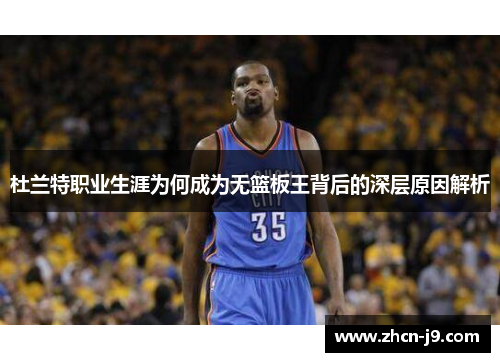 杜兰特职业生涯为何成为无篮板王背后的深层原因解析