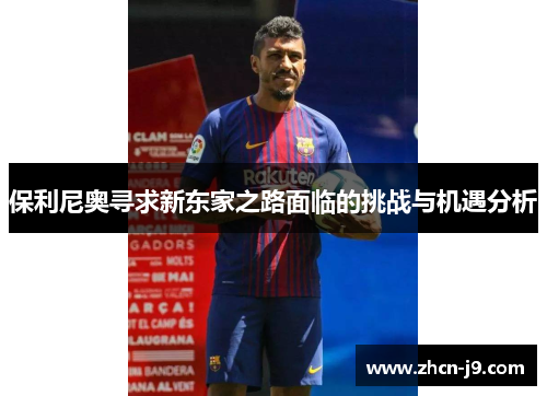 保利尼奥寻求新东家之路面临的挑战与机遇分析