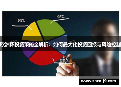 欧洲杯投资策略全解析：如何最大化投资回报与风险控制