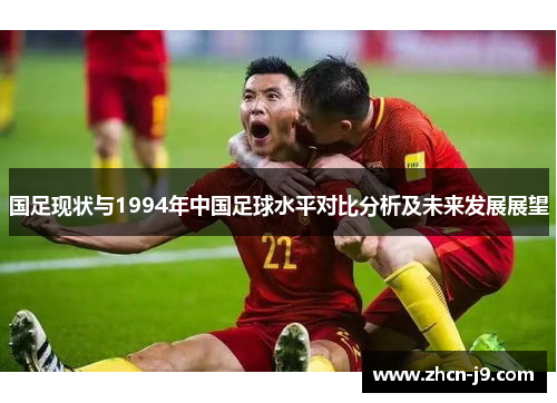 国足现状与1994年中国足球水平对比分析及未来发展展望
