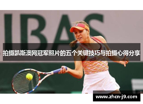 拍摄凯斯澳网冠军照片的五个关键技巧与拍摄心得分享