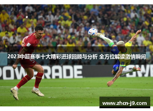 2023中超赛季十大精彩进球回顾与分析 全方位解读激情瞬间