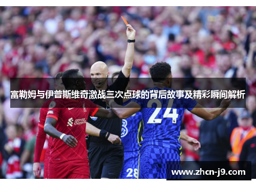 富勒姆与伊普斯维奇激战三次点球的背后故事及精彩瞬间解析