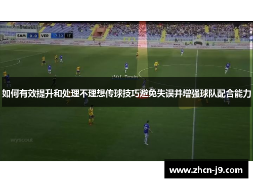 如何有效提升和处理不理想传球技巧避免失误并增强球队配合能力
