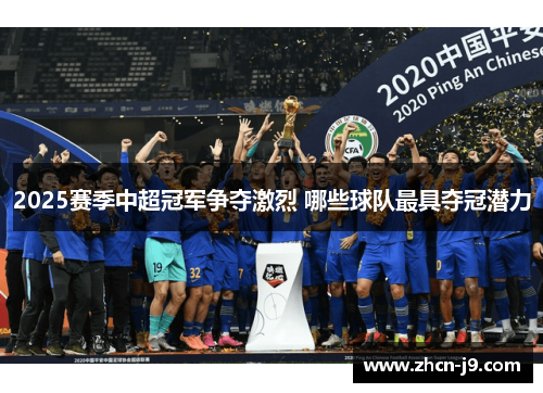 2025赛季中超冠军争夺激烈 哪些球队最具夺冠潜力