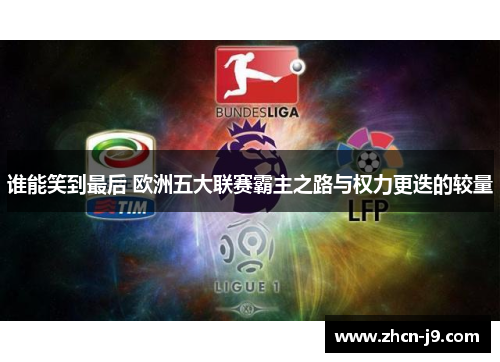 谁能笑到最后 欧洲五大联赛霸主之路与权力更迭的较量