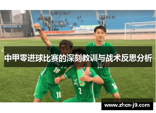 中甲零进球比赛的深刻教训与战术反思分析