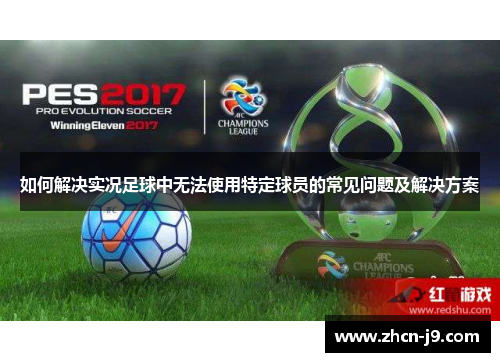 如何解决实况足球中无法使用特定球员的常见问题及解决方案