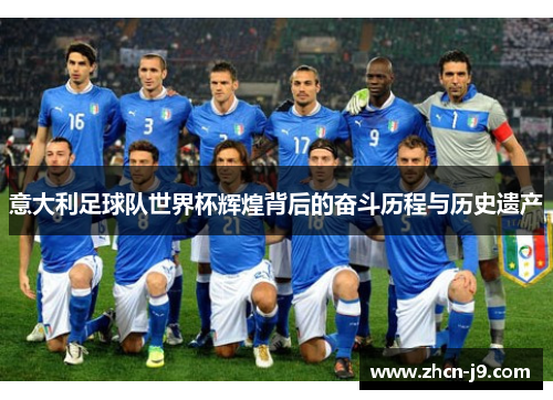 意大利足球队世界杯辉煌背后的奋斗历程与历史遗产