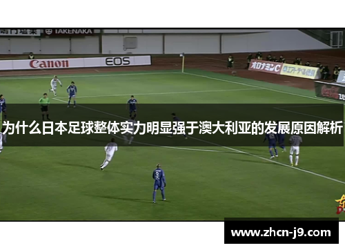 为什么日本足球整体实力明显强于澳大利亚的发展原因解析