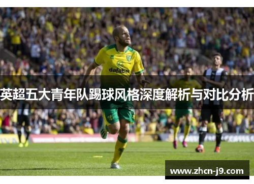 英超五大青年队踢球风格深度解析与对比分析