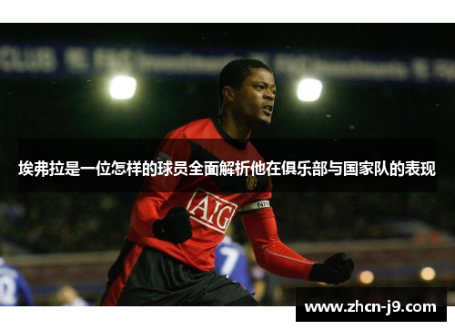 埃弗拉是一位怎样的球员全面解析他在俱乐部与国家队的表现