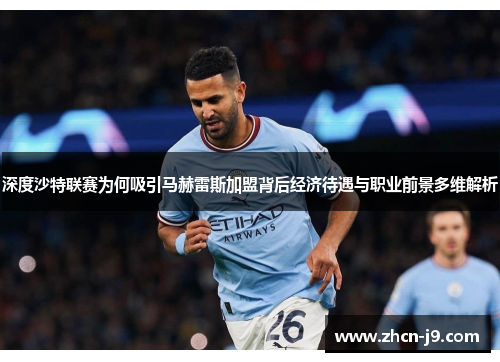 深度沙特联赛为何吸引马赫雷斯加盟背后经济待遇与职业前景多维解析